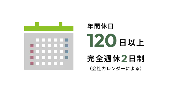 年間休日120日以上 完全週休2日制（会社カレンダーによる）